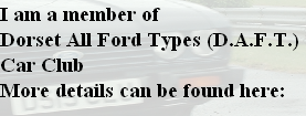 I am a member of  
Dorset All Ford Types (D.A.F.T.) Car Club 
More details can be found here:
